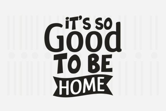 It's So Good to Be Home SVG for Crafts and Graphics